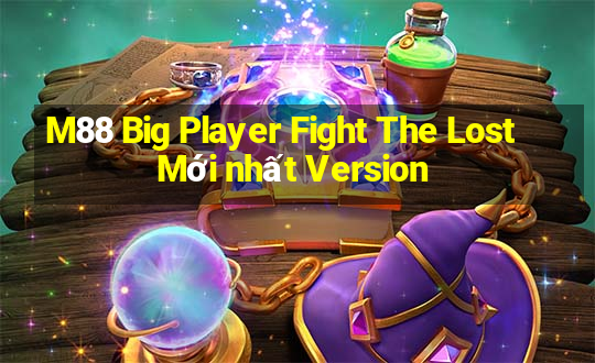 M88 Big Player Fight The Lost Mới nhất Version