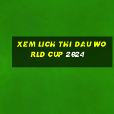 xem lich thi dau world cup 2024