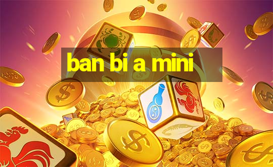 ban bi a mini