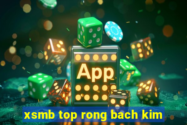 xsmb top rong bach kim