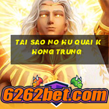 tai sao no hu quai khong trung