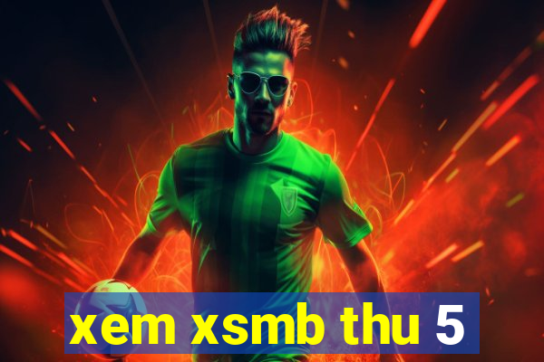 xem xsmb thu 5