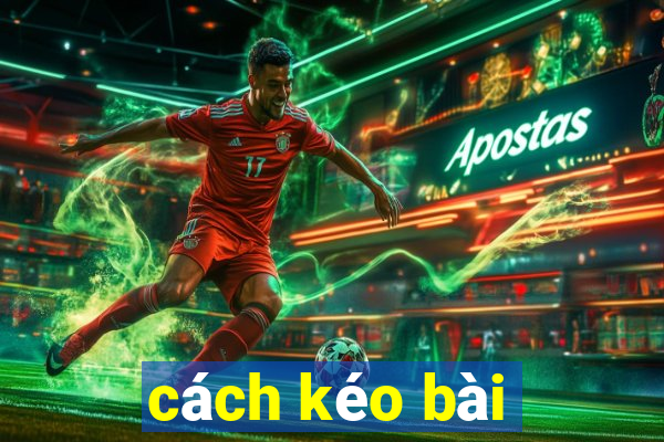 cách kéo bài