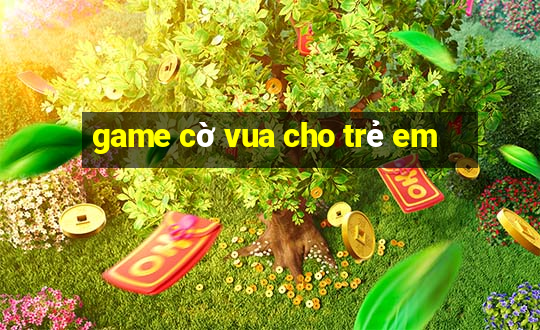 game cờ vua cho trẻ em