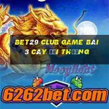 Bet29 Club Game Bài 3 Cây Đổi Thưởng