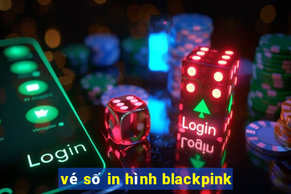 vé số in hình blackpink