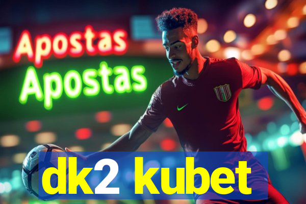 dk2 kubet