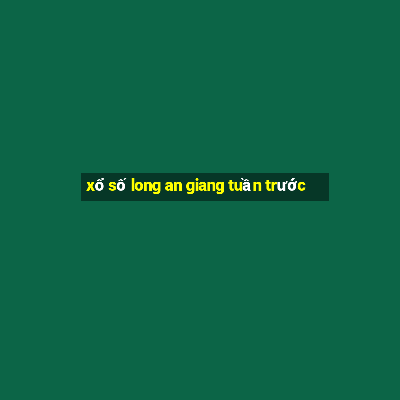 xổ số long an giang tuần trước