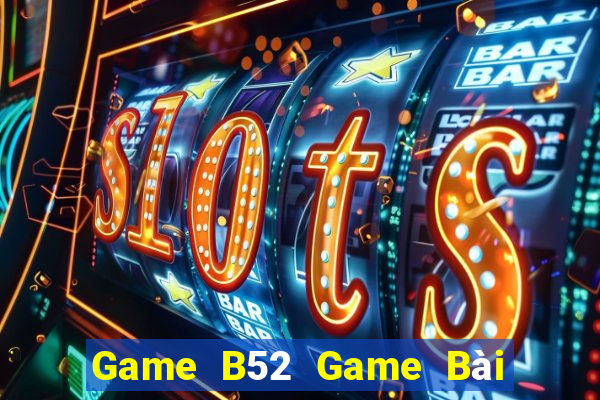 Game B52 Game Bài B52 Đổi Thưởng