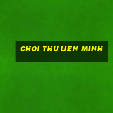 choi thu lien minh