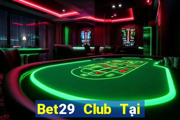 Bet29 Club Tại Game Bài Đổi Thưởng