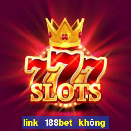 link 188bet không bị chặn