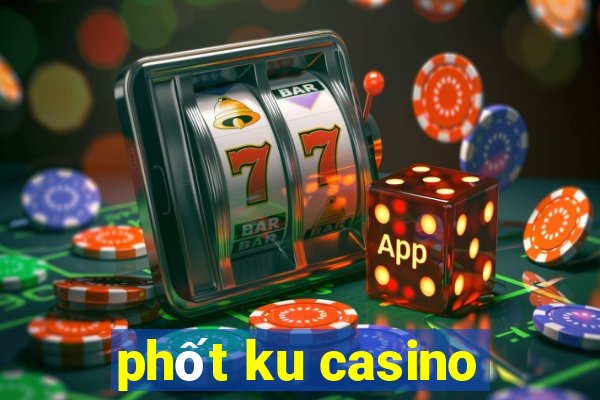 phốt ku casino