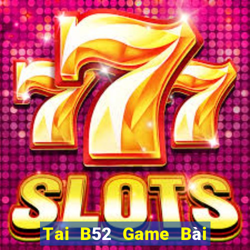 Tai B52 Game Bài Tứ Sắc