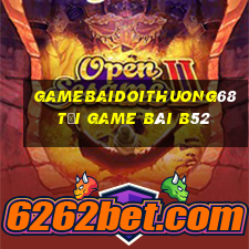 Gamebaidoithuong68 Tại Game Bài B52