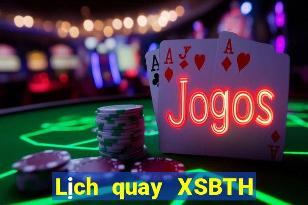 Lịch quay XSBTH ngày 18