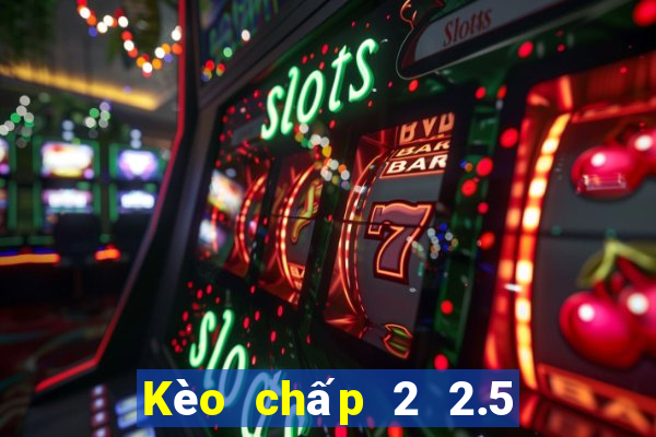 Kèo chấp 2 2.5 la gì