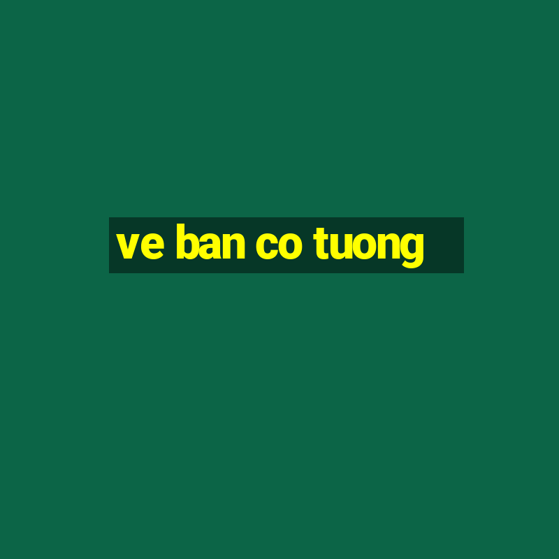 ve ban co tuong