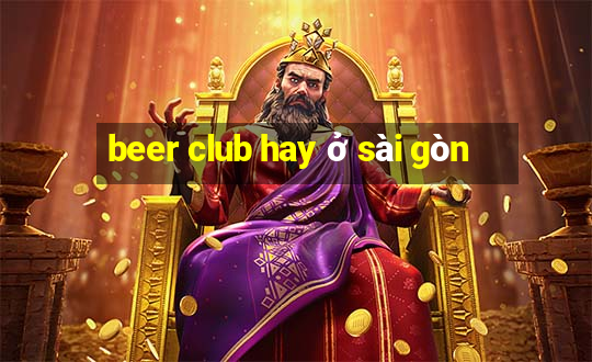 beer club hay ở sài gòn