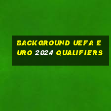 background uefa euro 2024 qualifiers