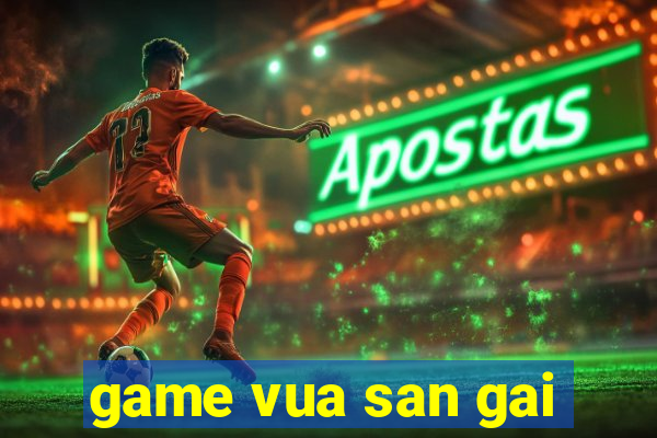 game vua san gai