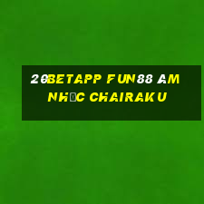 20betapp Fun88 âm nhạc Chairaku