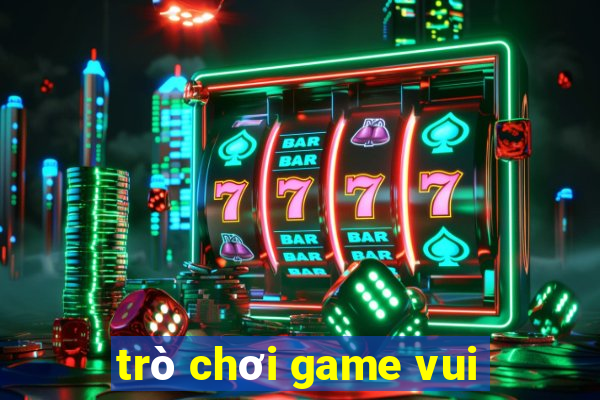 trò chơi game vui