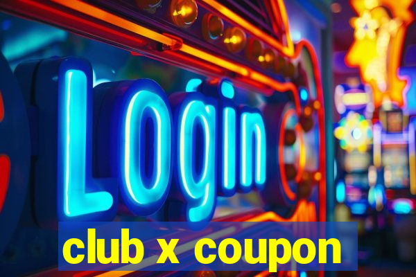 club x coupon