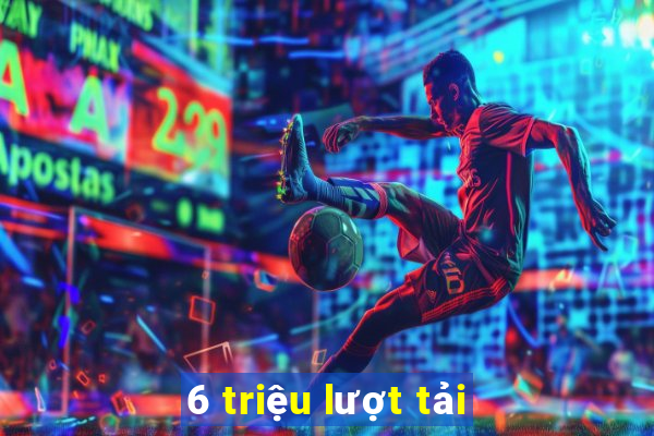 6 triệu lượt tải