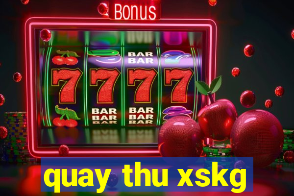 quay thu xskg