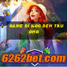 game di hoc den truong