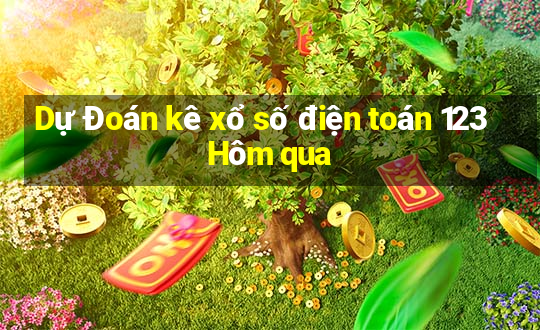 Dự Đoán kê xổ số điện toán 123 Hôm qua