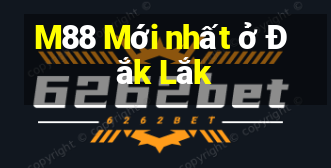 M88 Mới nhất ở Đắk Lắk