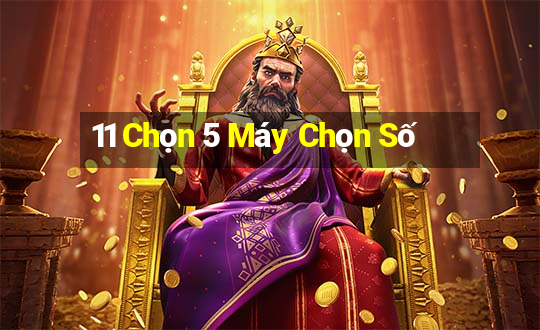 11 Chọn 5 Máy Chọn Số