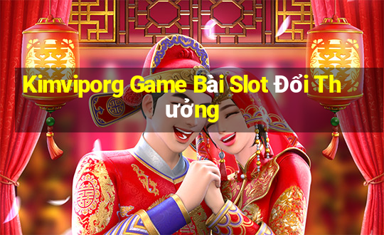 Kimviporg Game Bài Slot Đổi Thưởng