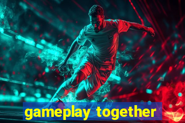 gameplay together