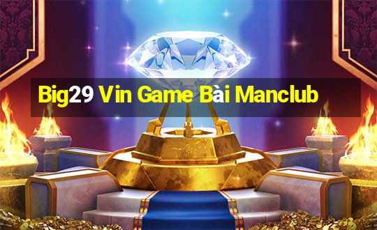 Big29 Vin Game Bài Manclub