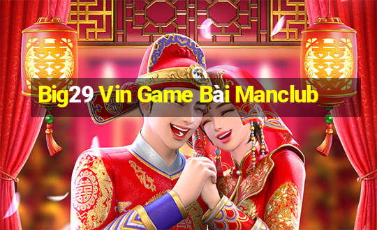 Big29 Vin Game Bài Manclub