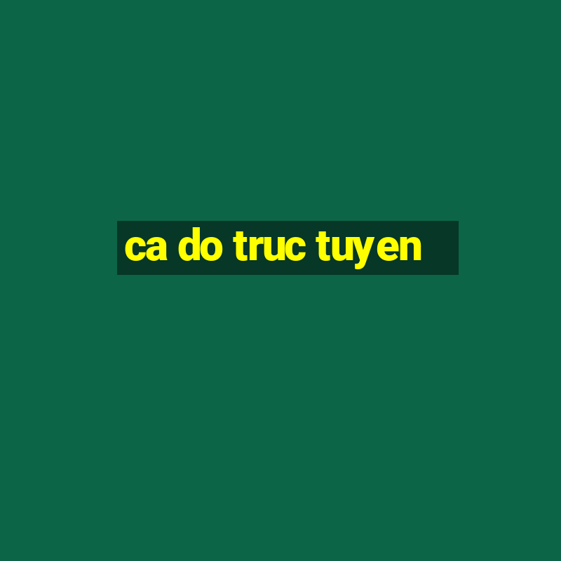 ca do truc tuyen