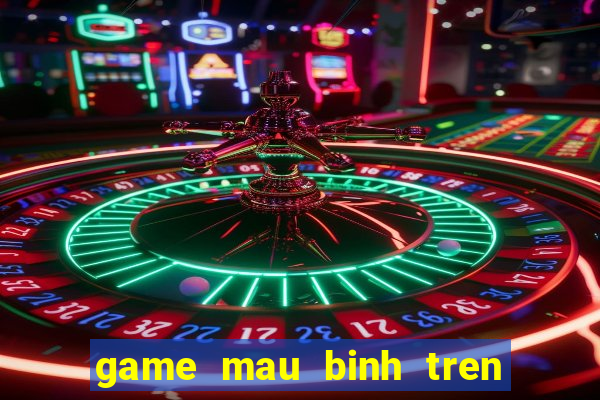 game mau binh tren dien thoai