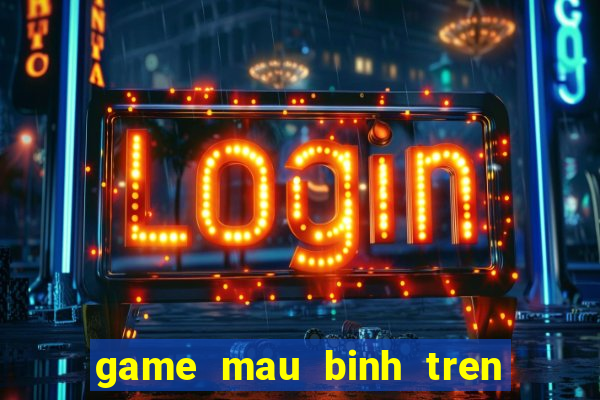 game mau binh tren dien thoai