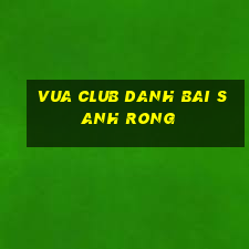 Vua Club Danh Bai Sanh Rong