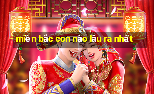 miền bắc con nào lâu ra nhất