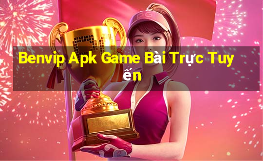 Benvip Apk Game Bài Trực Tuyến