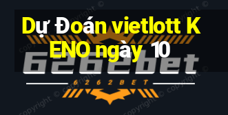 Dự Đoán vietlott KENO ngày 10