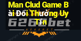 Man Clud Game Bài Đổi Thưởng Uy Tín