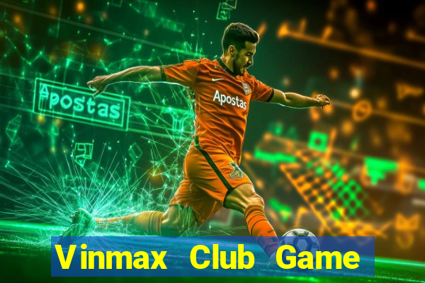 Vinmax Club Game The Bài Hay Nhất 2021