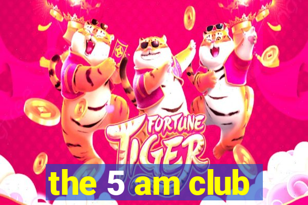 the 5 am club