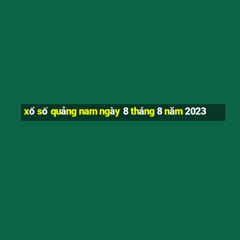 xổ số quảng nam ngày 8 tháng 8 năm 2023