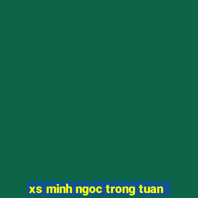 xs minh ngoc trong tuan